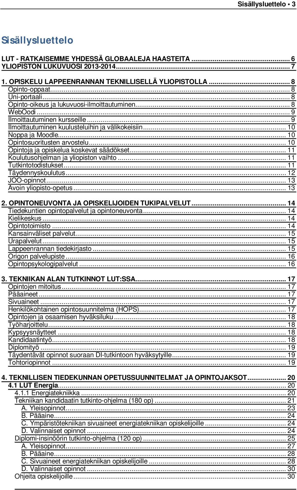 .. 10 Opintosuoritusten arvostelu... 10 Opintoja ja opiskelua koskevat säädökset... 11 Koulutusohjelman ja yliopiston vaihto... 11 Tutkintotodistukset... 11 Täydennyskoulutus... 12 JOO-opinnot.