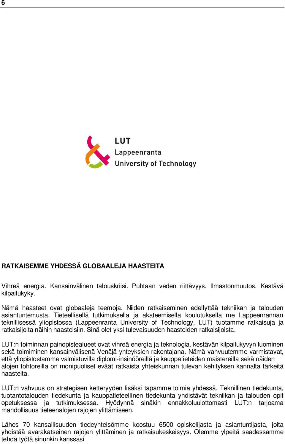 Tieteellisellä tutkimuksella ja akateemisella koulutuksella me Lappeenrannan teknillisessä yliopistossa (Lappeenranta University of Technology, LUT) tuotamme ratkaisuja ja ratkaisijoita näihin