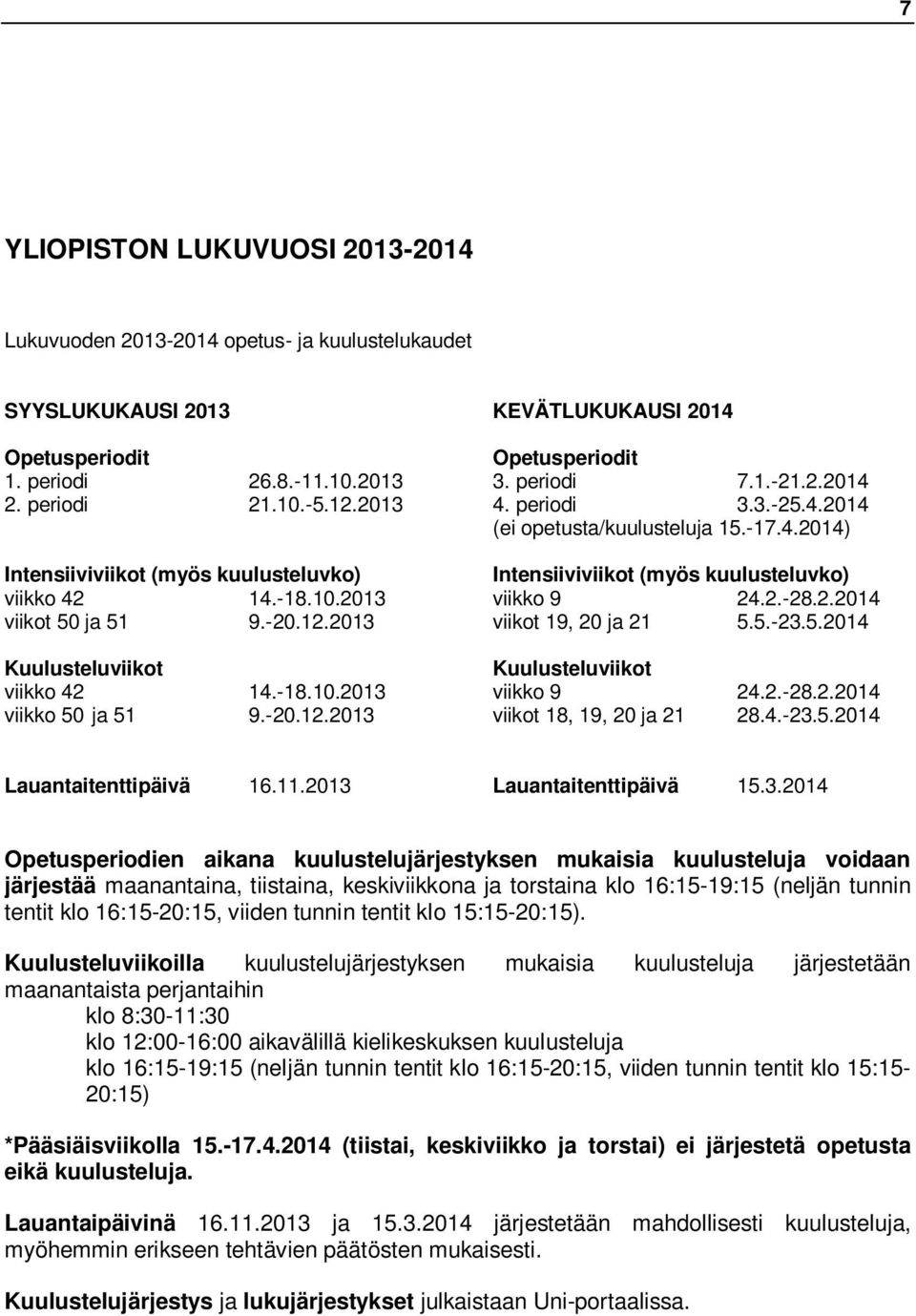 2.-28.2.2014 viikot 50 ja 51 9.-20.12.2013 viikot 19, 20 ja 21 5.5.-23.5.2014 Kuulusteluviikot Kuulusteluviikot viikko 42 14.-18.10.2013 viikko 9 24.2.-28.2.2014 viikko 50 ja 51 9.-20.12.2013 viikot 18, 19, 20 ja 21 28.