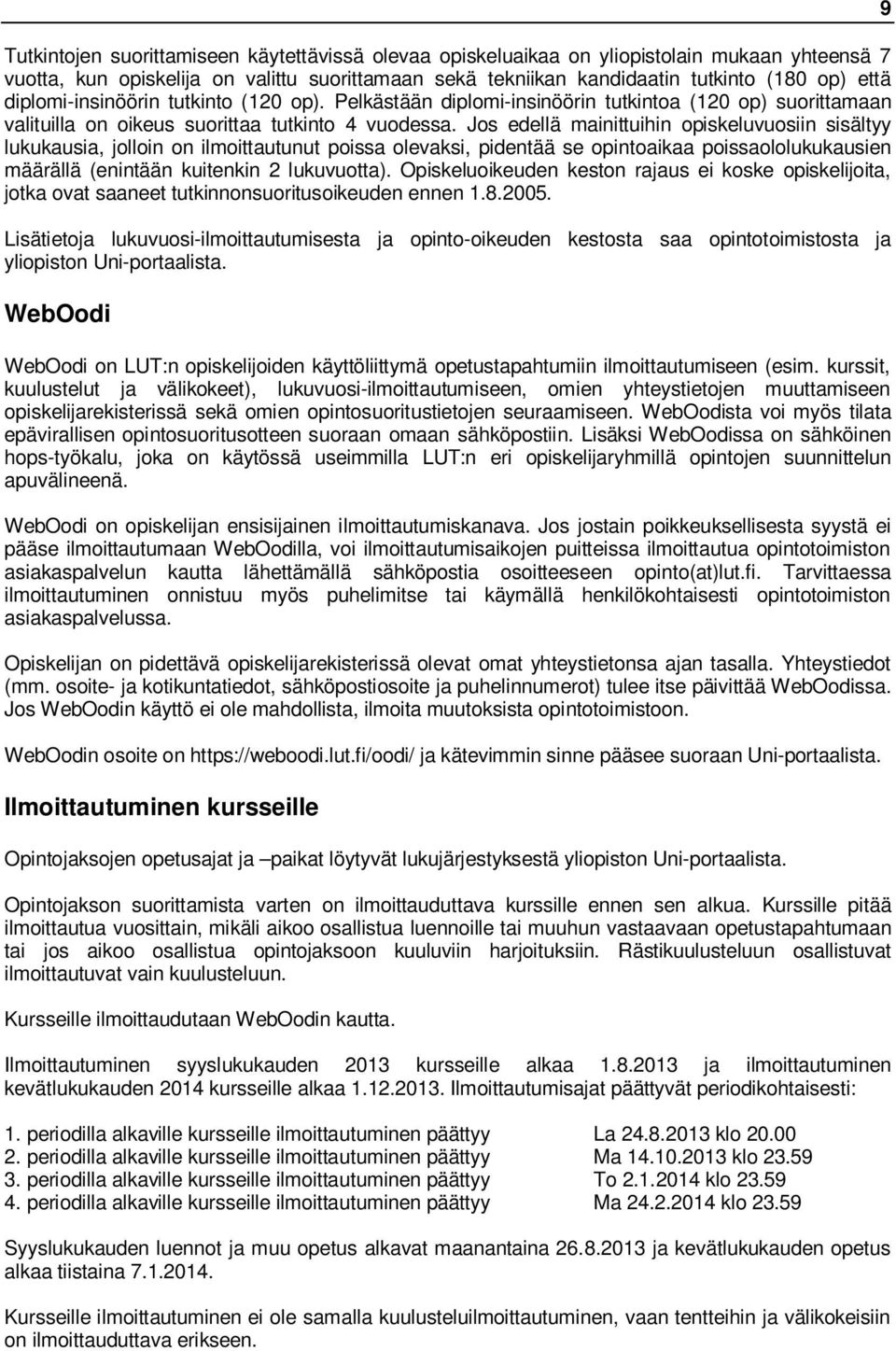 Jos edellä mainittuihin opiskeluvuosiin sisältyy lukukausia, jolloin on ilmoittautunut poissa olevaksi, pidentää se opintoaikaa poissaololukukausien määrällä (enintään kuitenkin 2 lukuvuotta).