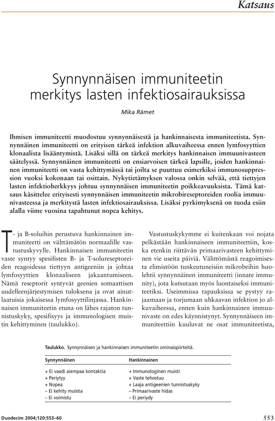 Synnynnäinen immuniteetti on ensiarvoisen tärkeä lapsille, joiden hankinnainen immuniteetti on vasta kehittymässä tai joilta se puuttuu esimerkiksi immunosuppression vuoksi kokonaan tai osittain.