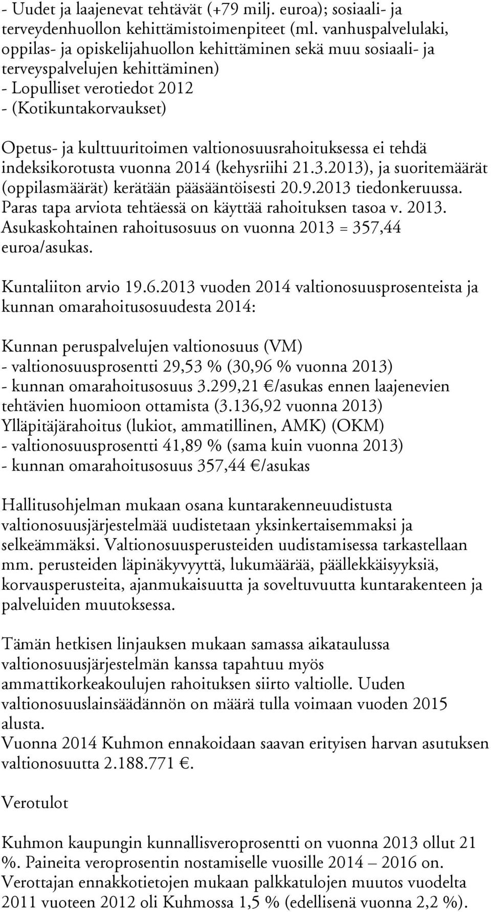 valtionosuusrahoituksessa ei tehdä indeksikorotusta vuonna 2014 (kehysriihi 21.3.2013), ja suoritemäärät (oppilasmäärät) kerätään pääsääntöisesti 20.9.2013 tiedonkeruussa.