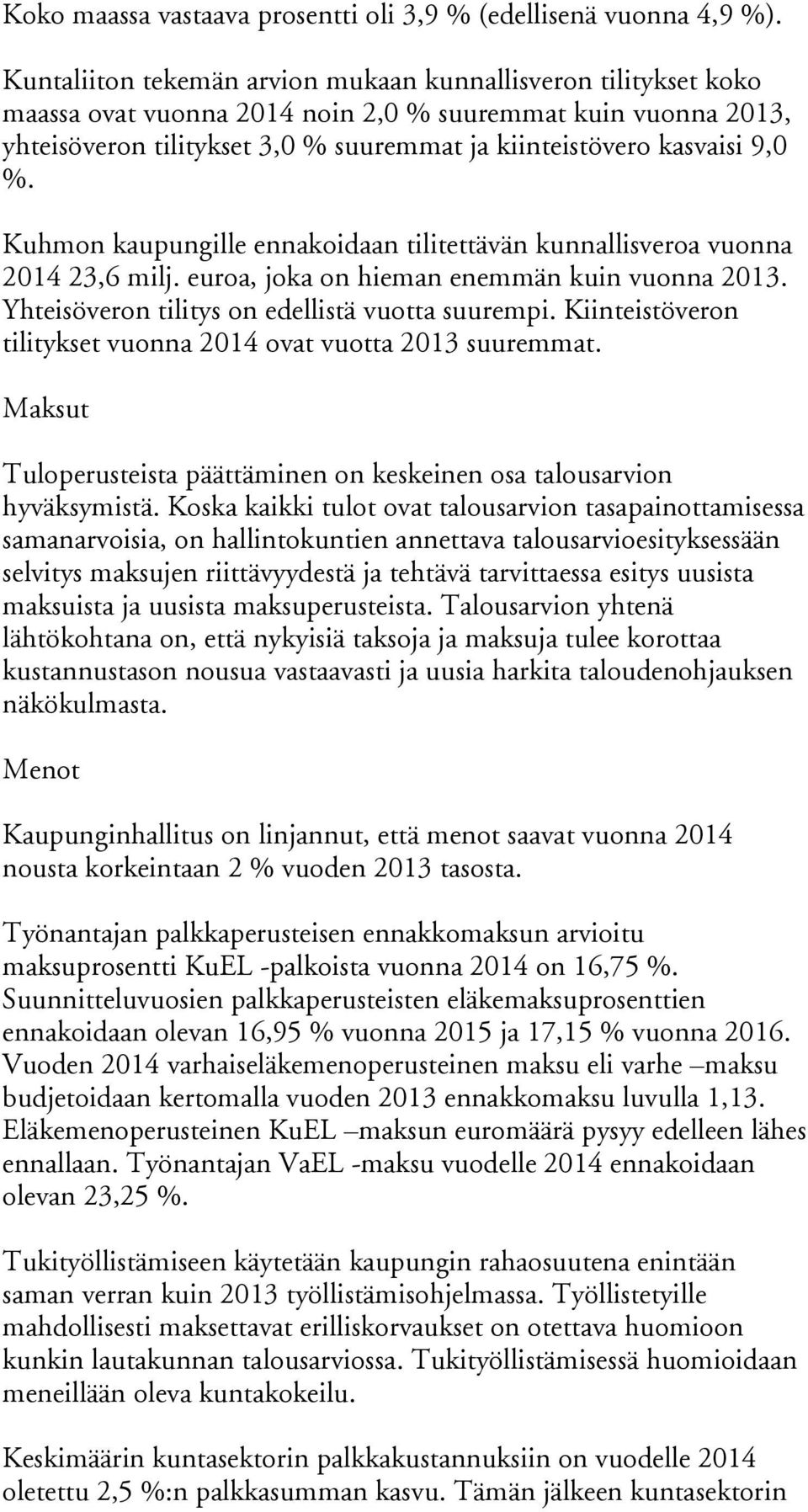 %. Kuhmon kaupungille ennakoidaan tilitettävän kunnallisveroa vuonna 2014 23,6 milj. euroa, joka on hieman enemmän kuin vuonna 2013. Yhteisöveron tilitys on edellistä vuotta suurempi.