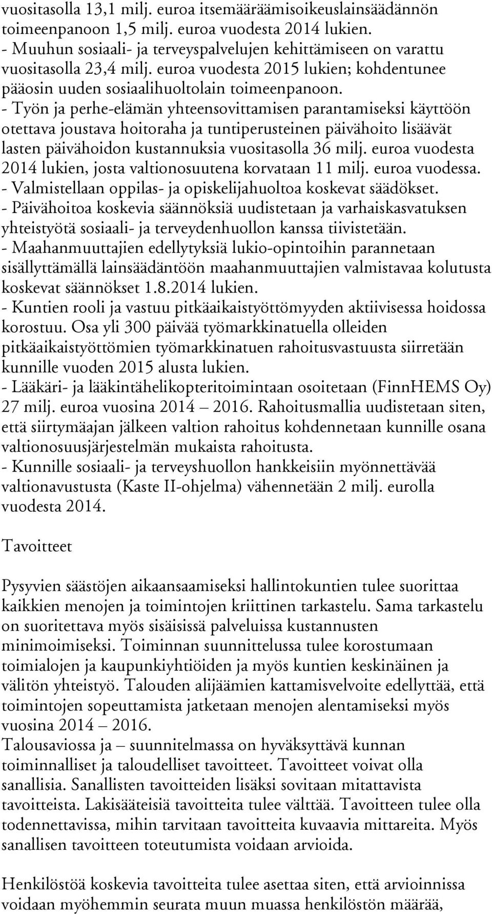 - Työn ja perhe-elämän yhteensovittamisen parantamiseksi käyttöön otettava joustava hoitoraha ja tuntiperusteinen päivähoito lisäävät lasten päivähoidon kustannuksia vuositasolla 36 milj.