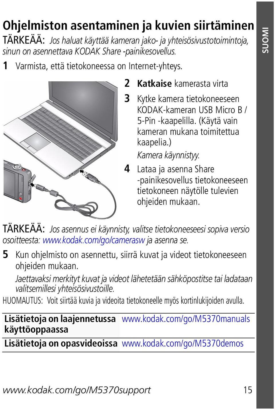 (Käytä vain kameran mukana toimitettua kaapelia.) Kamera käynnistyy. 4 Lataa ja asenna Share -painikesovellus tietokoneeseen tietokoneen näytölle tulevien ohjeiden mukaan.