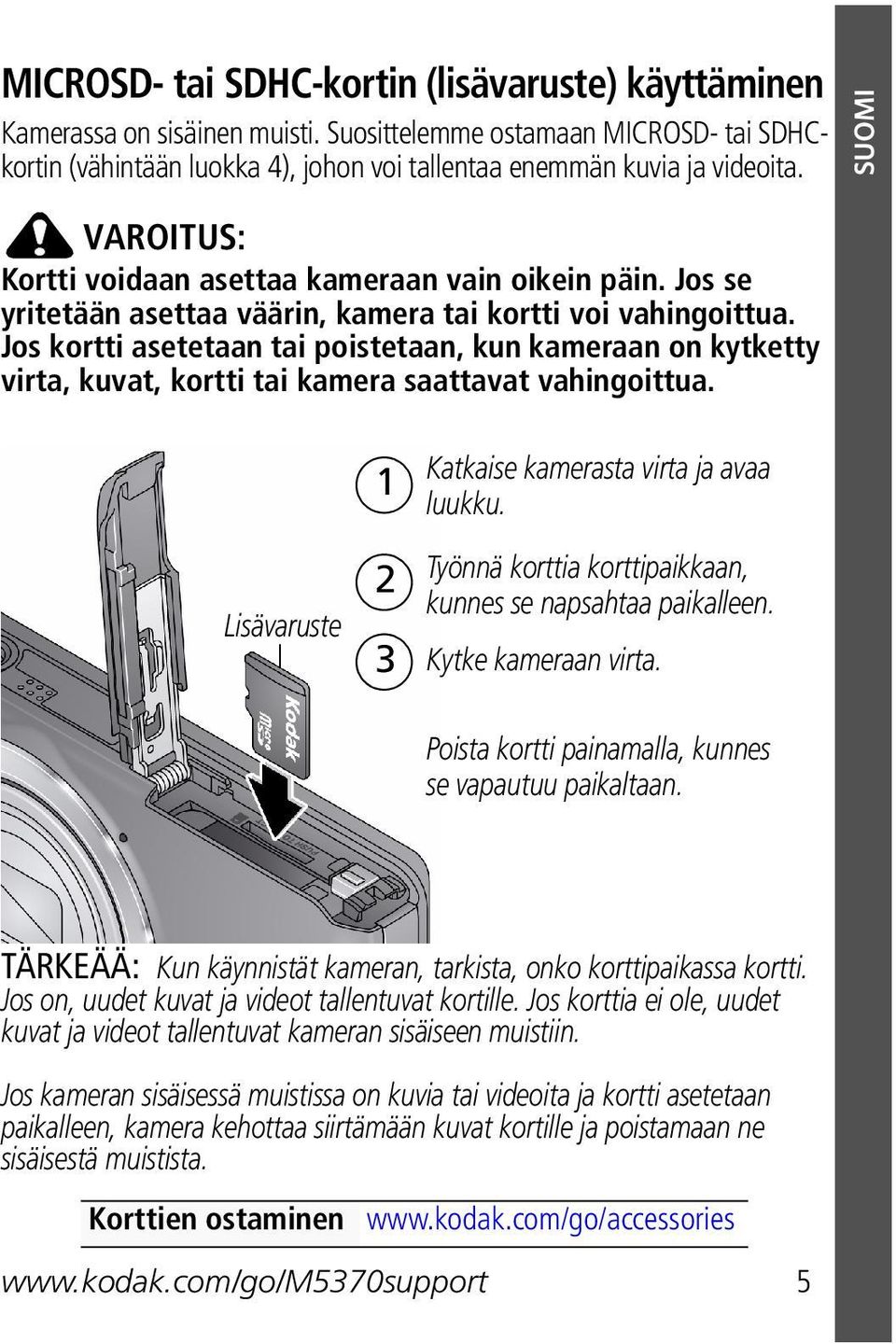 Jos kortti asetetaan tai poistetaan, kun kameraan on kytketty virta, kuvat, kortti tai kamera saattavat vahingoittua. 1 Katkaise kamerasta virta ja avaa luukku.