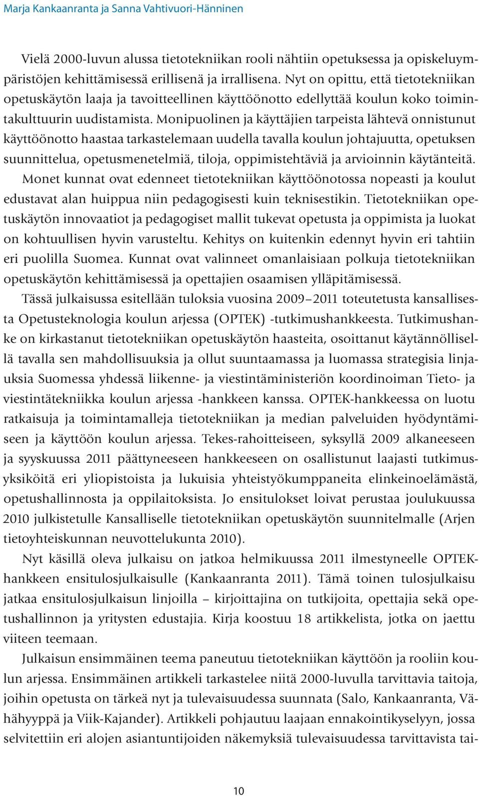 Monipuolinen ja käyttäjien tarpeista lähtevä onnistunut käyttöönotto haastaa tarkastelemaan uudella tavalla koulun johtajuutta, opetuksen suunnittelua, opetusmenetelmiä, tiloja, oppimistehtäviä ja