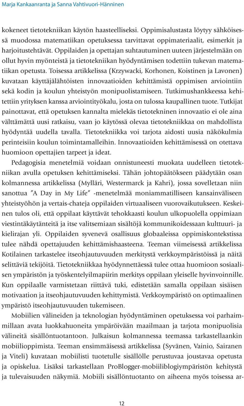 Oppilaiden ja opettajan suhtautuminen uuteen järjestelmään on ollut hyvin myönteistä ja tietotekniikan hyödyntämisen todettiin tukevan matematiikan opetusta.