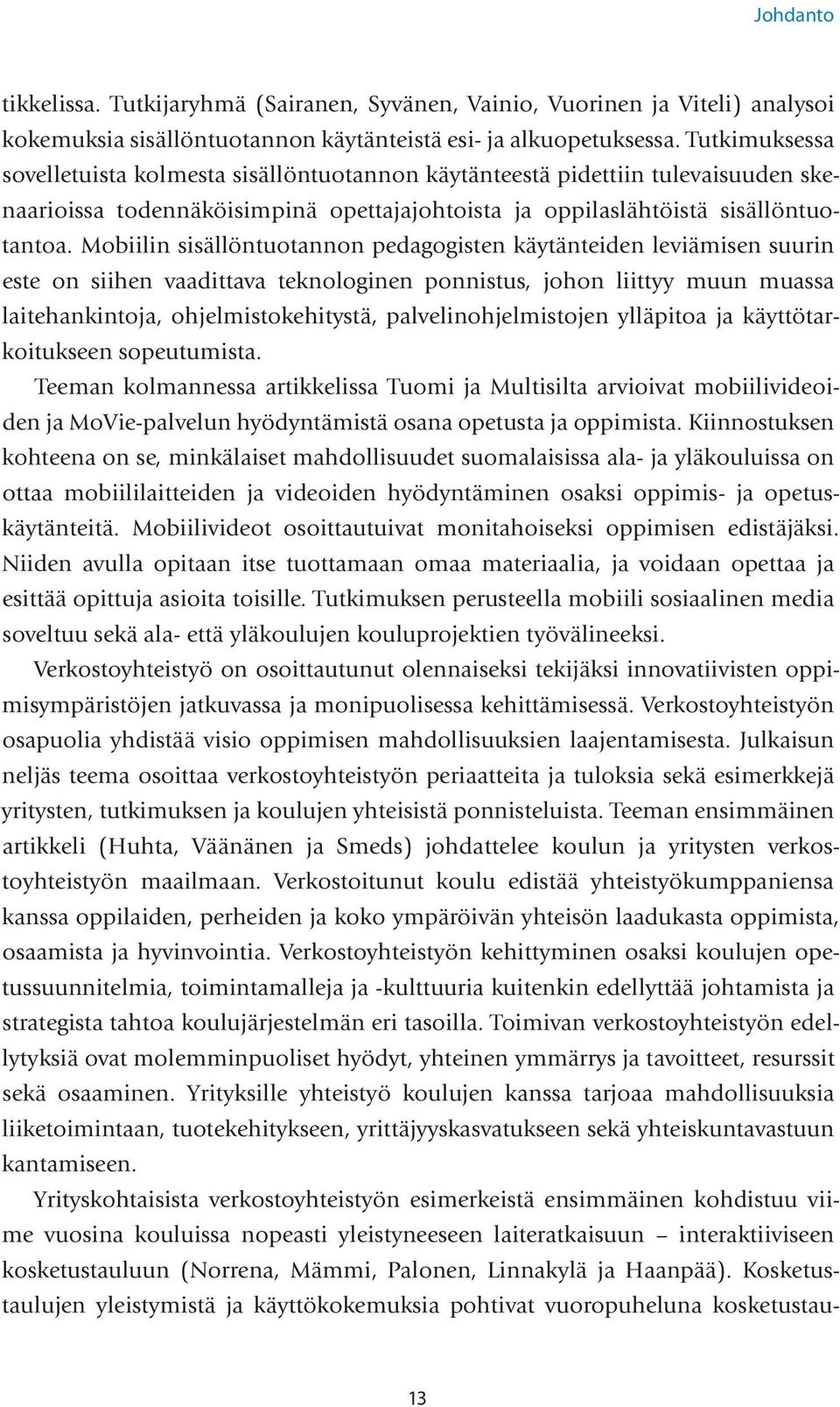 Mobiilin sisällöntuotannon pedagogisten käytänteiden leviämisen suurin este on siihen vaadittava teknologinen ponnistus, johon liittyy muun muassa laitehankintoja, ohjelmistokehitystä,