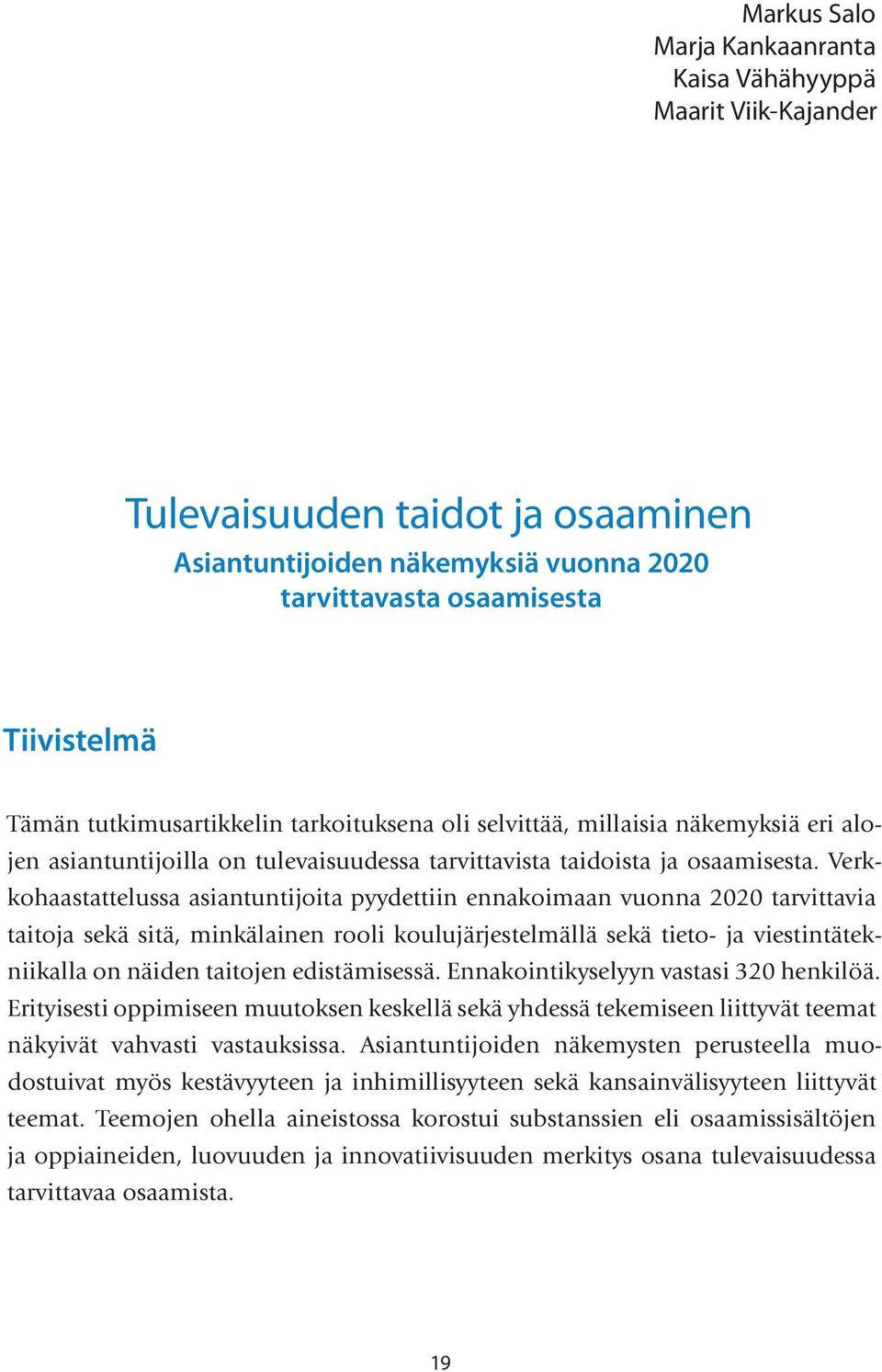 Verkkohaastattelussa asiantuntijoita pyydettiin ennakoimaan vuonna 2020 tarvittavia taitoja sekä sitä, minkälainen rooli koulujärjestelmällä sekä tieto- ja viestintätekniikalla on näiden taitojen