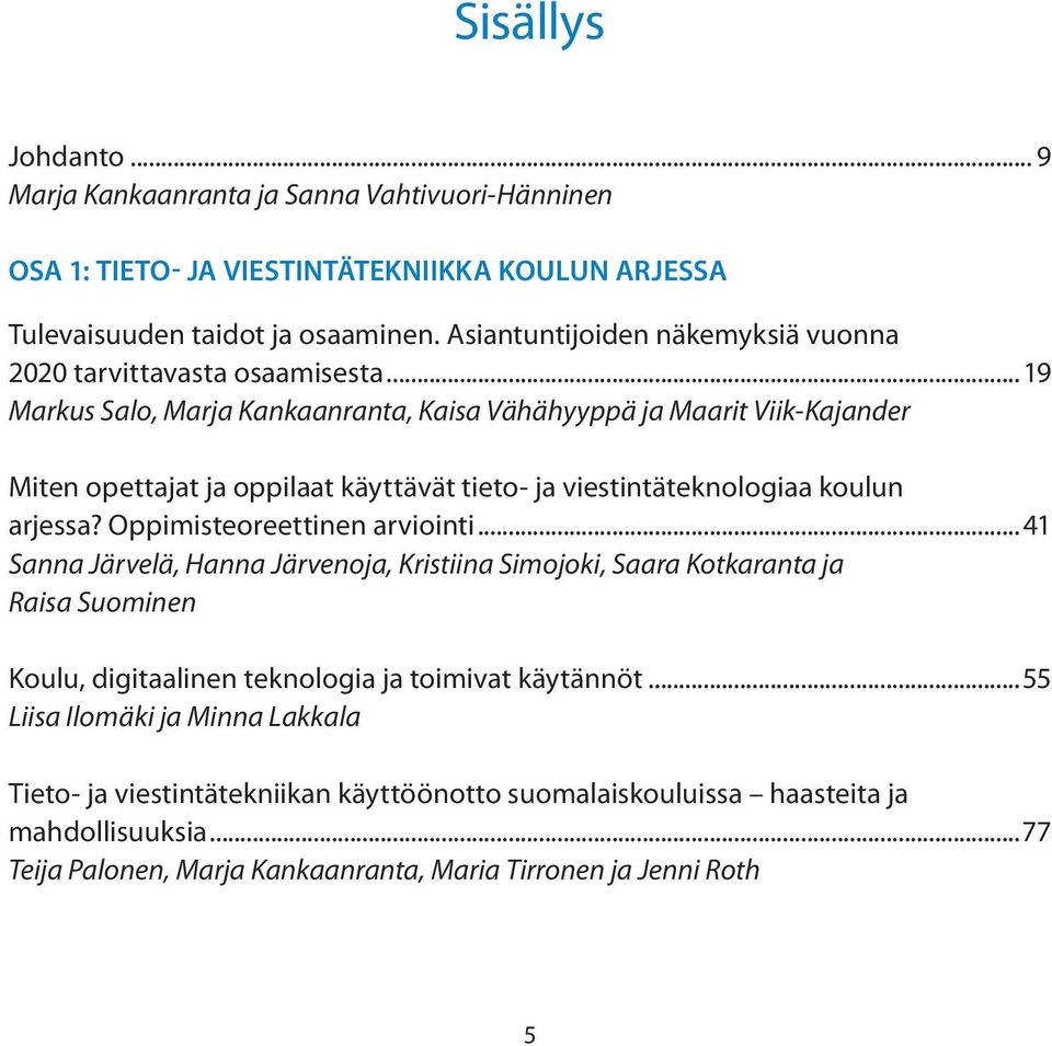 .. 19 Markus Salo, Marja Kankaanranta, Kaisa Vähähyyppä ja Maarit Viik-Kajander Miten opettajat ja oppilaat käyttävät tieto- ja viestintäteknologiaa koulun arjessa?