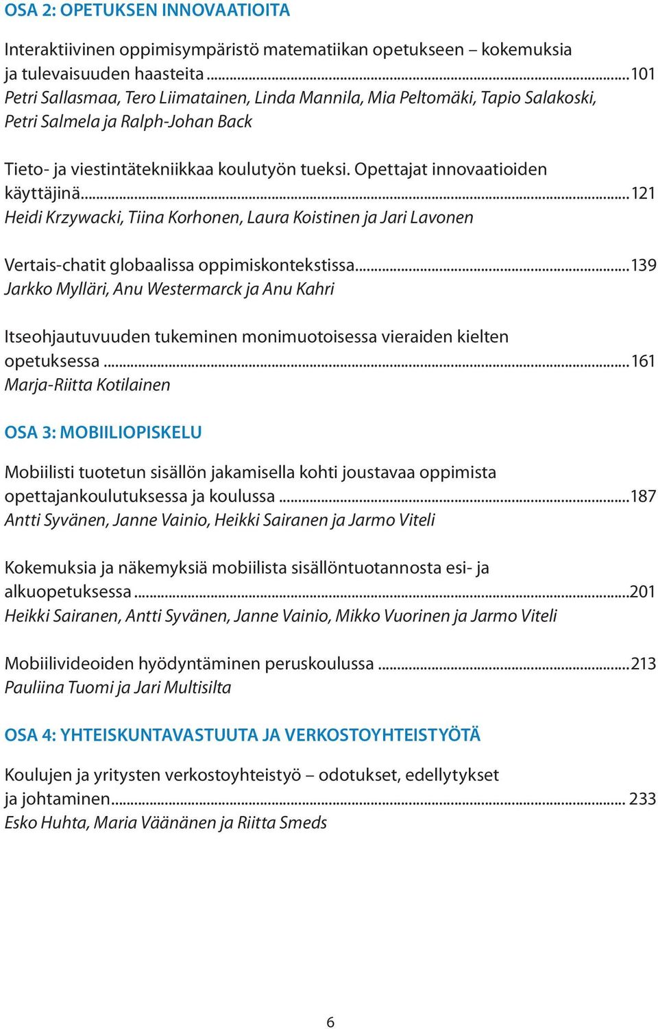 Opettajat innovaatioiden käyttäjinä...121 Heidi Krzywacki, Tiina Korhonen, Laura Koistinen ja Jari Lavonen Vertais-chatit globaalissa oppimiskontekstissa.