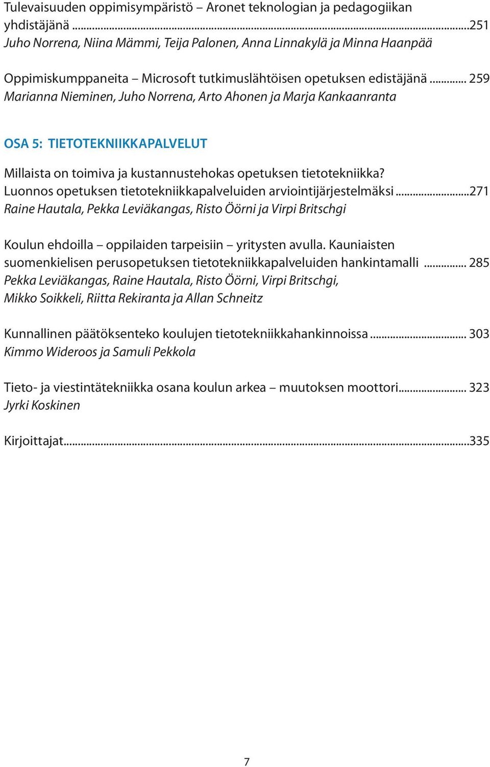 .. 259 Marianna Nieminen, Juho Norrena, Arto Ahonen ja Marja Kankaanranta OSA 5: TIETOTEKNIIKKAPALVELUT Millaista on toimiva ja kustannustehokas opetuksen tietotekniikka?