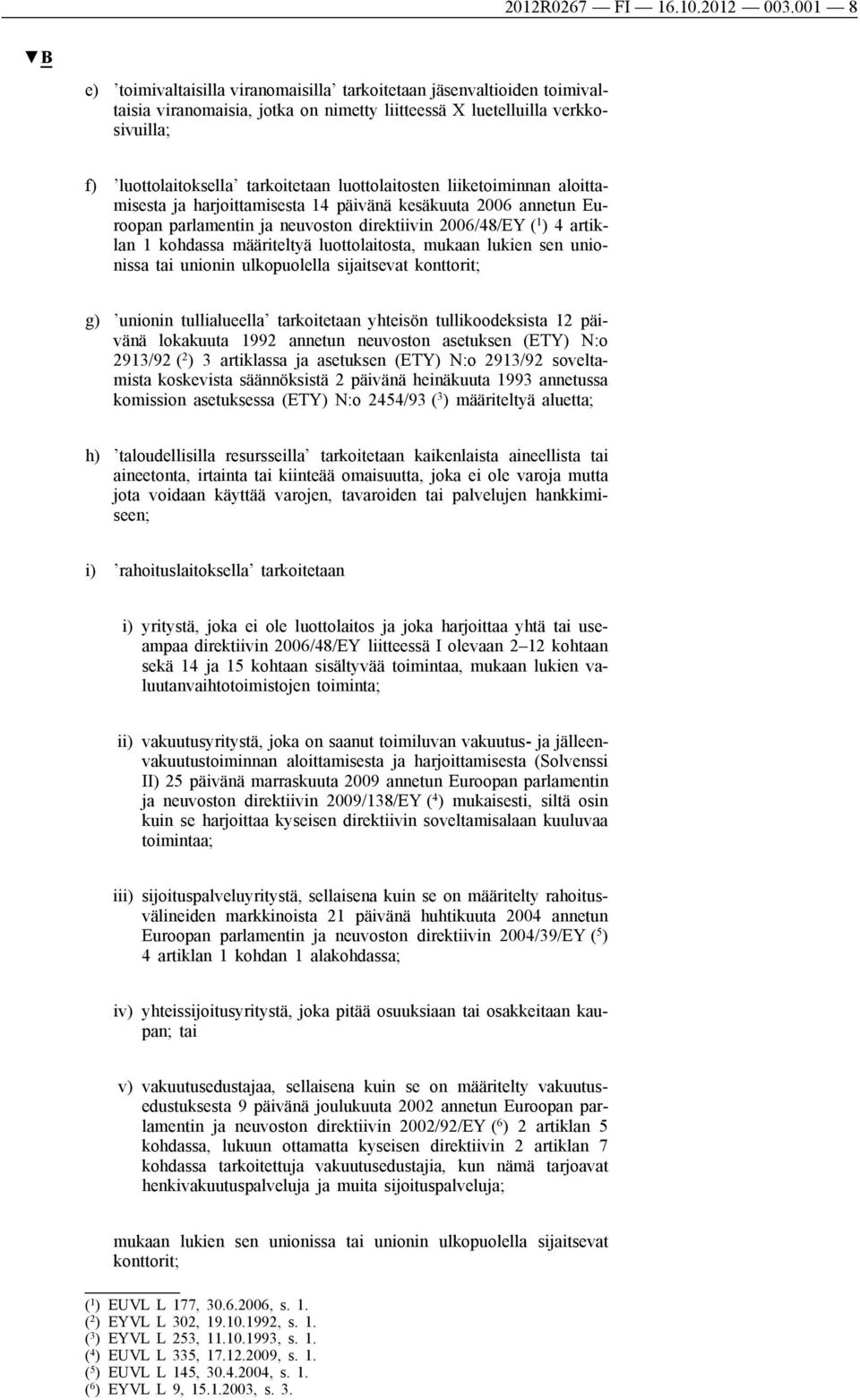 luottolaitosten liiketoiminnan aloittamisesta ja harjoittamisesta 14 päivänä kesäkuuta 2006 annetun Euroopan parlamentin ja neuvoston direktiivin 2006/48/EY ( 1 ) 4 artiklan 1 kohdassa määriteltyä