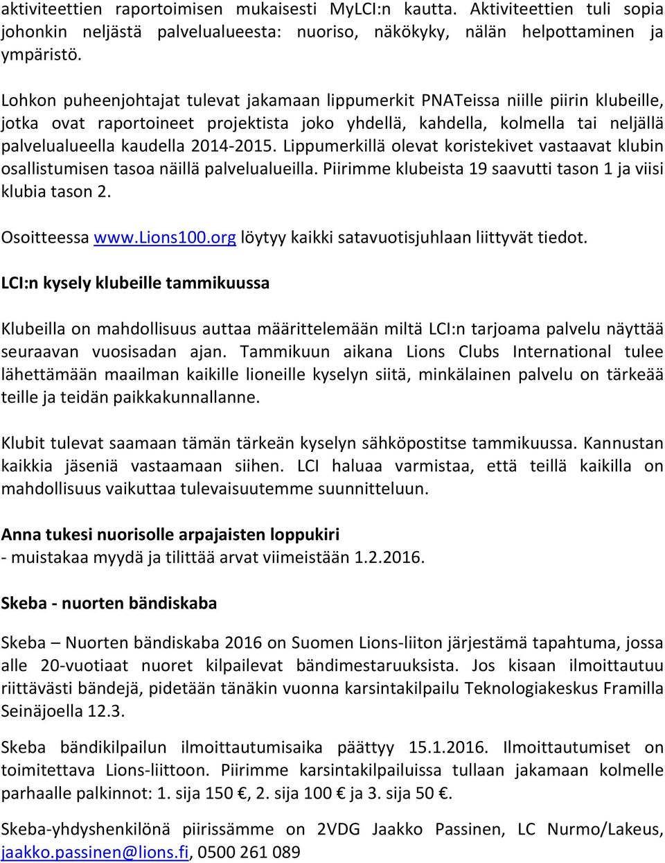 2014-2015. Lippumerkillä olevat koristekivet vastaavat klubin osallistumisen tasoa näillä palvelualueilla. Piirimme klubeista 19 saavutti tason 1 ja viisi klubia tason 2. Osoitteessa www.lions100.