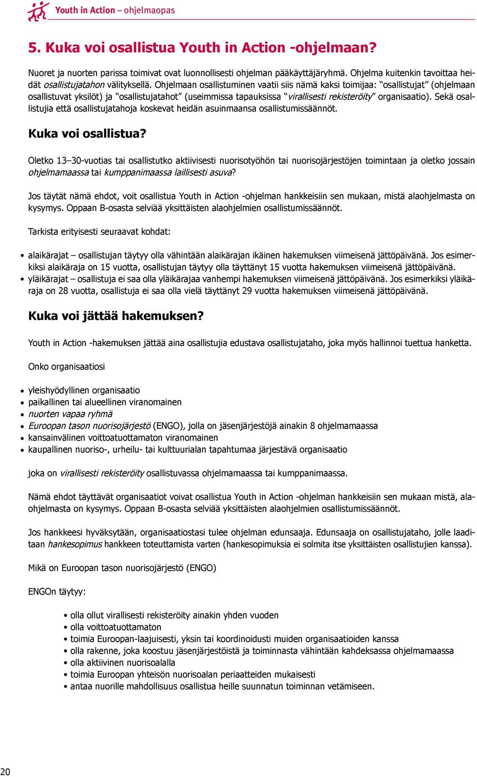 Ohjelmaan osallistuminen vaatii siis nämä kaksi toimijaa: osallistujat (ohjelmaan osallistuvat yksilöt) ja osallistujatahot (useimmissa tapauksissa virallisesti rekisteröity organisaatio).