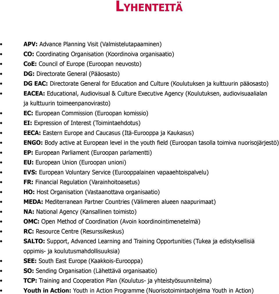 audiovisuaalialan ja kulttuurin toimeenpanovirasto) EC: European Commission (Euroopan komissio) EI: Expression of Interest (Toimintaehdotus) EECA: Eastern Europe and Caucasus (Itä-Eurooppa ja