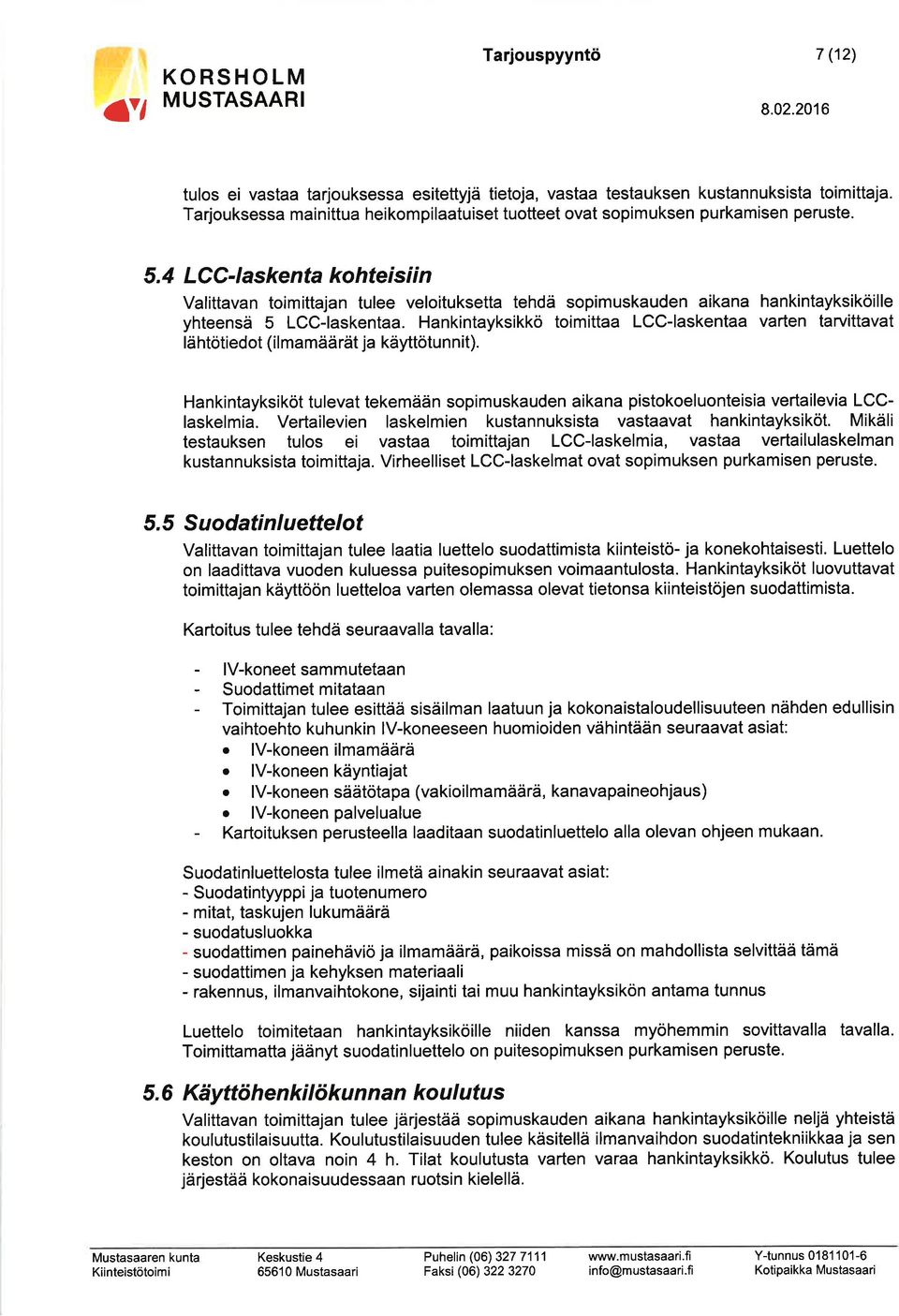 4 LOO-laskenta kohteisiin Valittavan toimittajan tulee veloituksetta tehdä sopimuskauden aikana hankintayksiköille yhteensä 5 LCC-laskentaa.