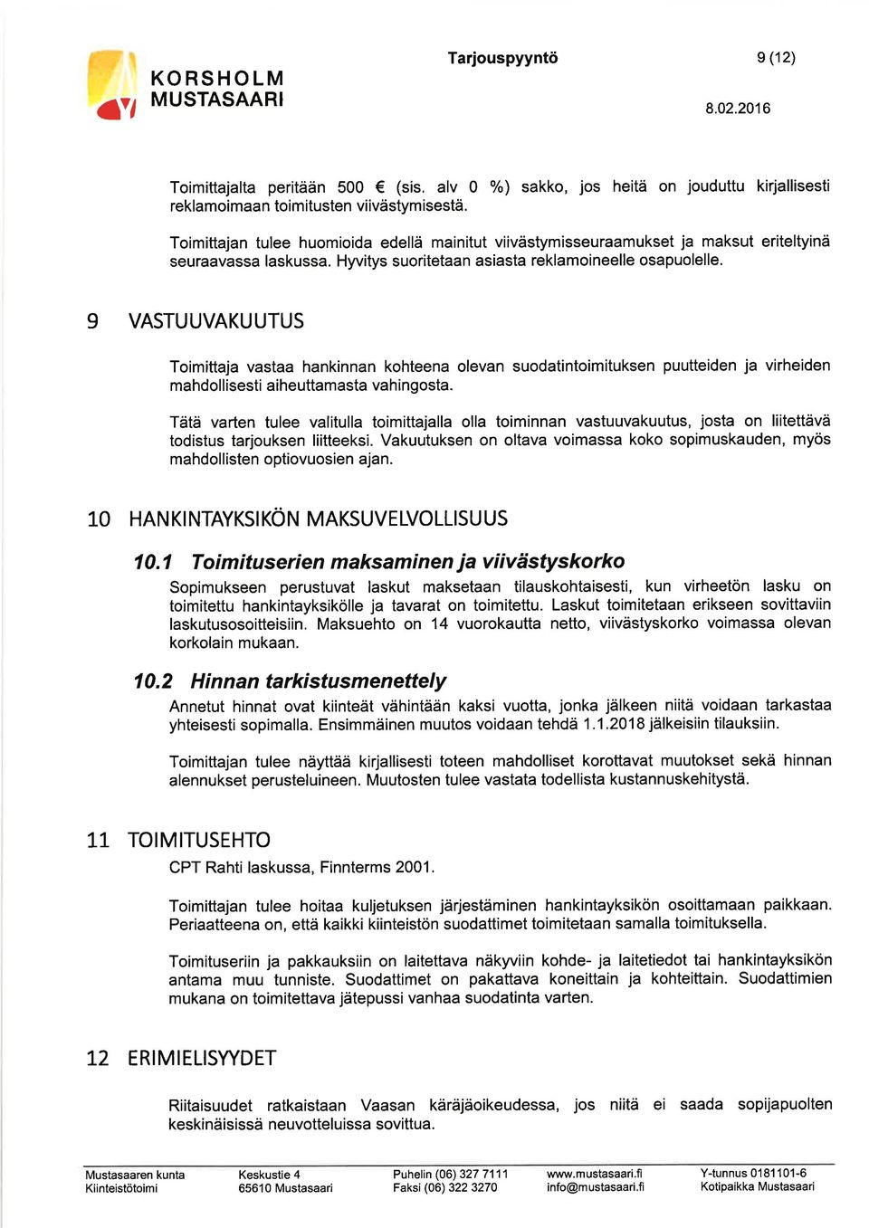 9 VASTUUVAKUUTUS Toimittaja vastaa hankinnan kohteena olevan suodatintoimituksen puutteiden ja virheiden mahdollisesti aiheuttamasta vahingosta.