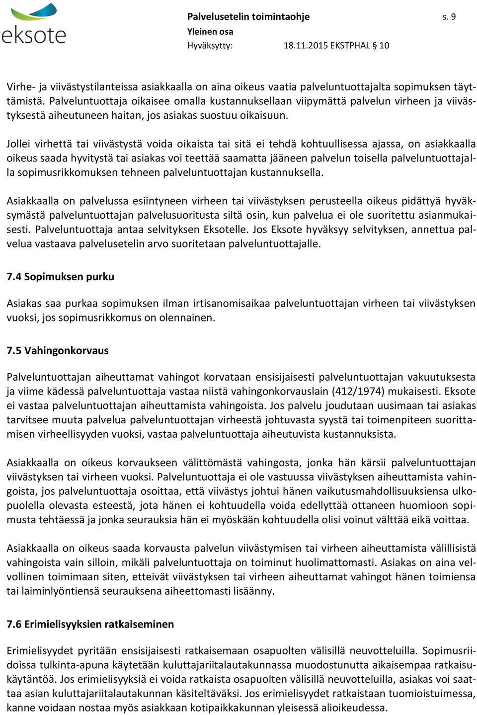 Jollei virhettä tai viivästystä voida oikaista tai sitä ei tehdä kohtuullisessa ajassa, on asiakkaalla oikeus saada hyvitystä tai asiakas voi teettää saamatta jääneen palvelun toisella