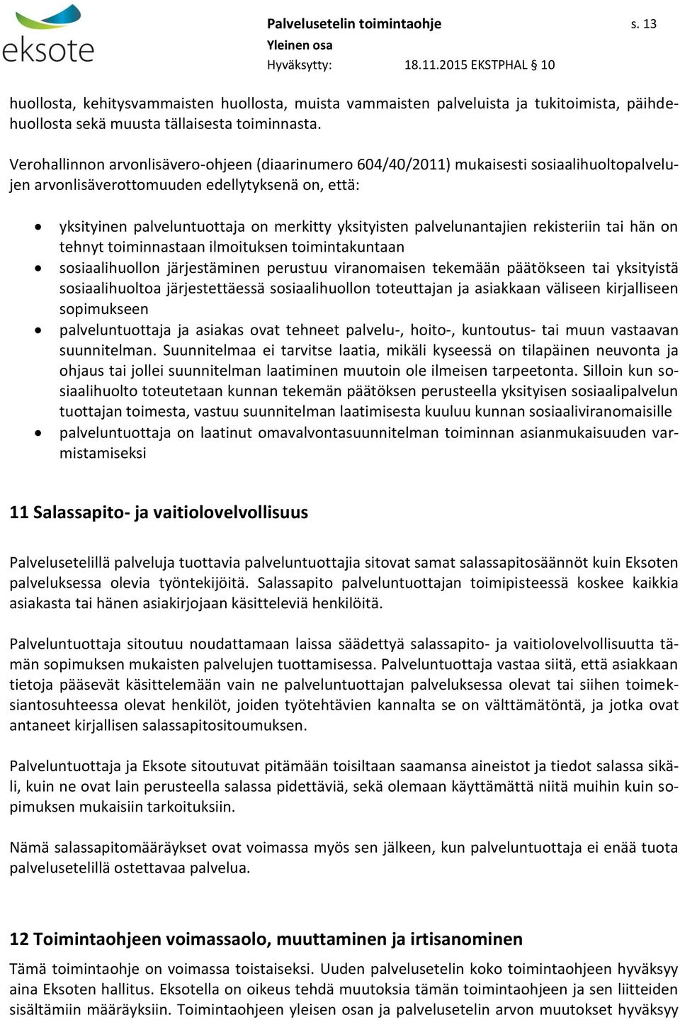 palvelunantajien rekisteriin tai hän on tehnyt toiminnastaan ilmoituksen toimintakuntaan sosiaalihuollon järjestäminen perustuu viranomaisen tekemään päätökseen tai yksityistä sosiaalihuoltoa