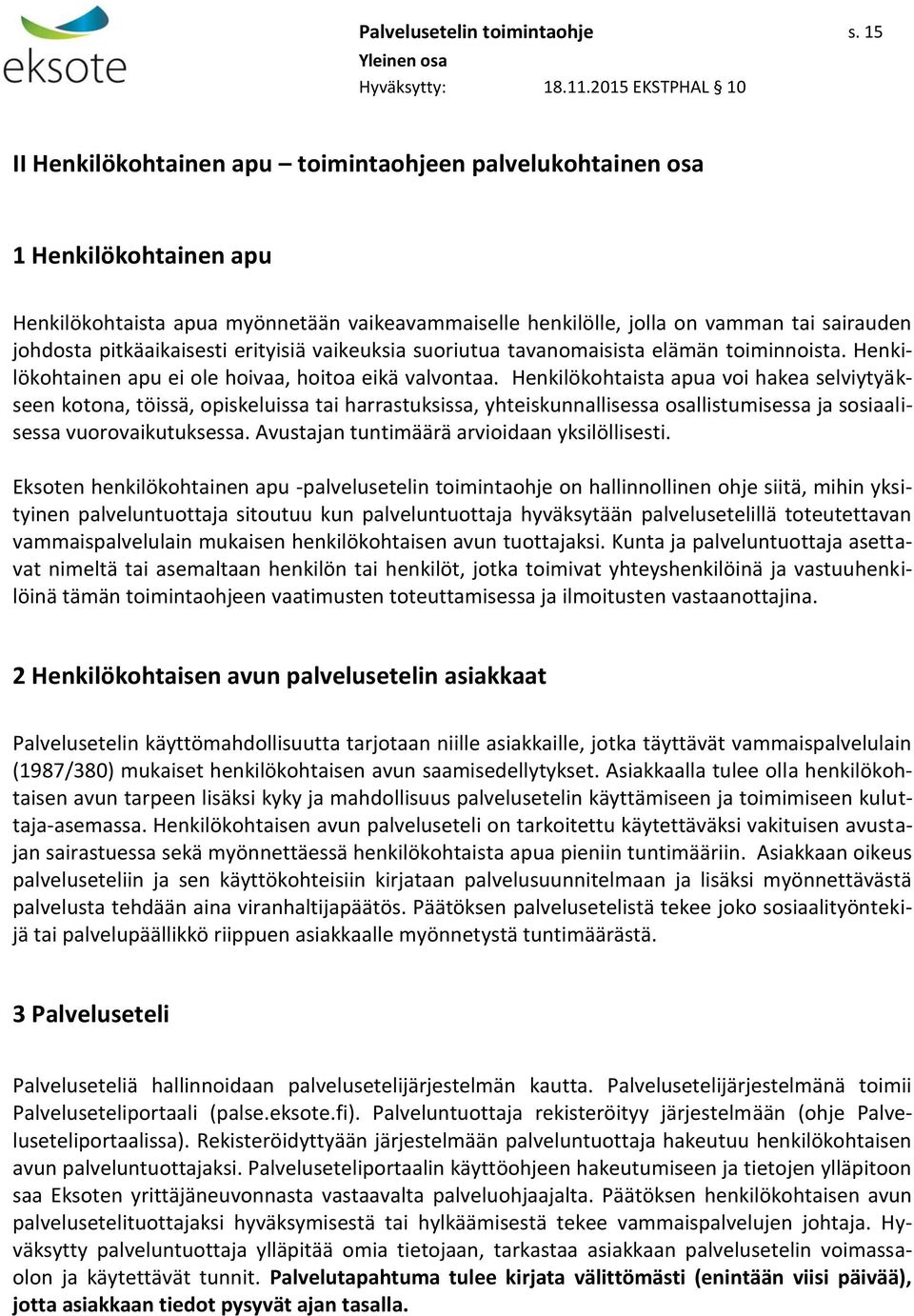 pitkäaikaisesti erityisiä vaikeuksia suoriutua tavanomaisista elämän toiminnoista. Henkilökohtainen apu ei ole hoivaa, hoitoa eikä valvontaa.