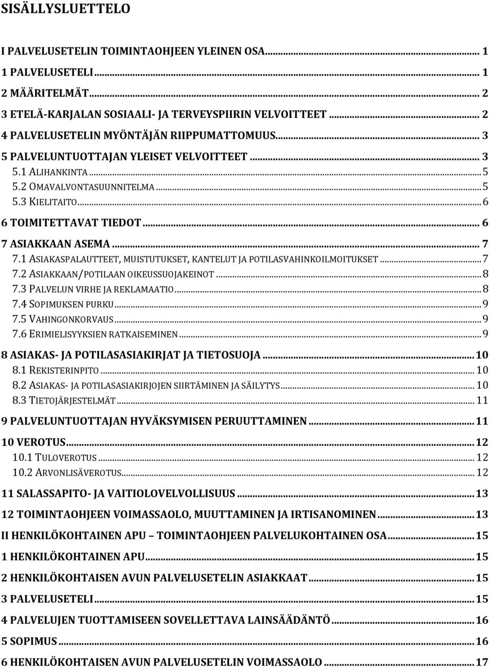 .. 6 7 ASIAKKAAN ASEMA... 7 7.1 ASIAKASPALAUTTEET, MUISTUTUKSET, KANTELUT JA POTILASVAHINKOILMOITUKSET... 7 7.2 ASIAKKAAN/POTILAAN OIKEUSSUOJAKEINOT... 8 7.3 PALVELUN VIRHE JA REKLAMAATIO... 8 7.4 SOPIMUKSEN PURKU.