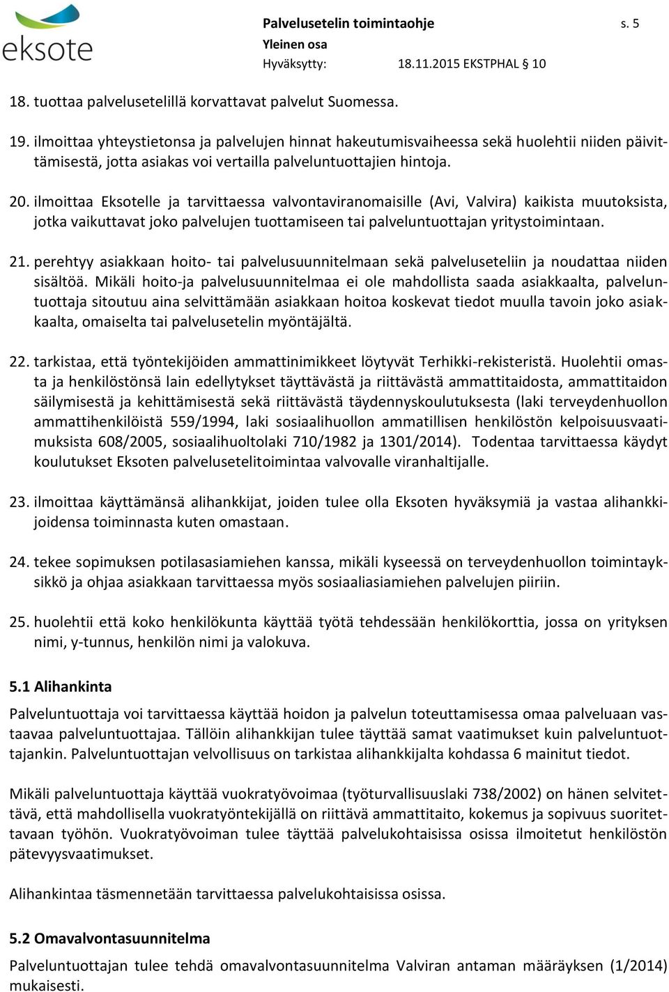 ilmoittaa Eksotelle ja tarvittaessa valvontaviranomaisille (Avi, Valvira) kaikista muutoksista, jotka vaikuttavat joko palvelujen tuottamiseen tai palveluntuottajan yritystoimintaan. 21.