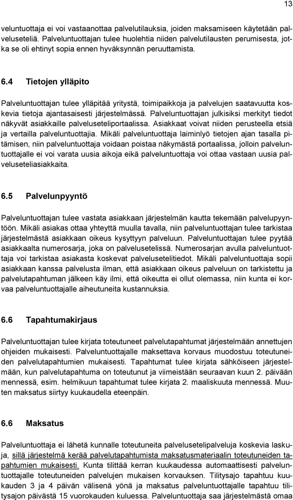 4 Tietojen ylläpito Palveluntuottajan tulee ylläpitää yritystä, toimipaikkoja ja palvelujen saatavuutta koskevia tietoja ajantasaisesti järjestelmässä.