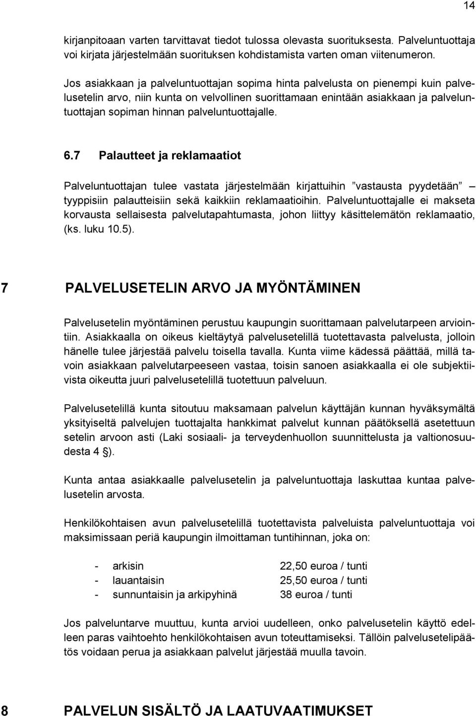 palveluntuottajalle. 6.7 Palautteet ja reklamaatiot Palveluntuottajan tulee vastata järjestelmään kirjattuihin vastausta pyydetään tyyppisiin palautteisiin sekä kaikkiin reklamaatioihin.