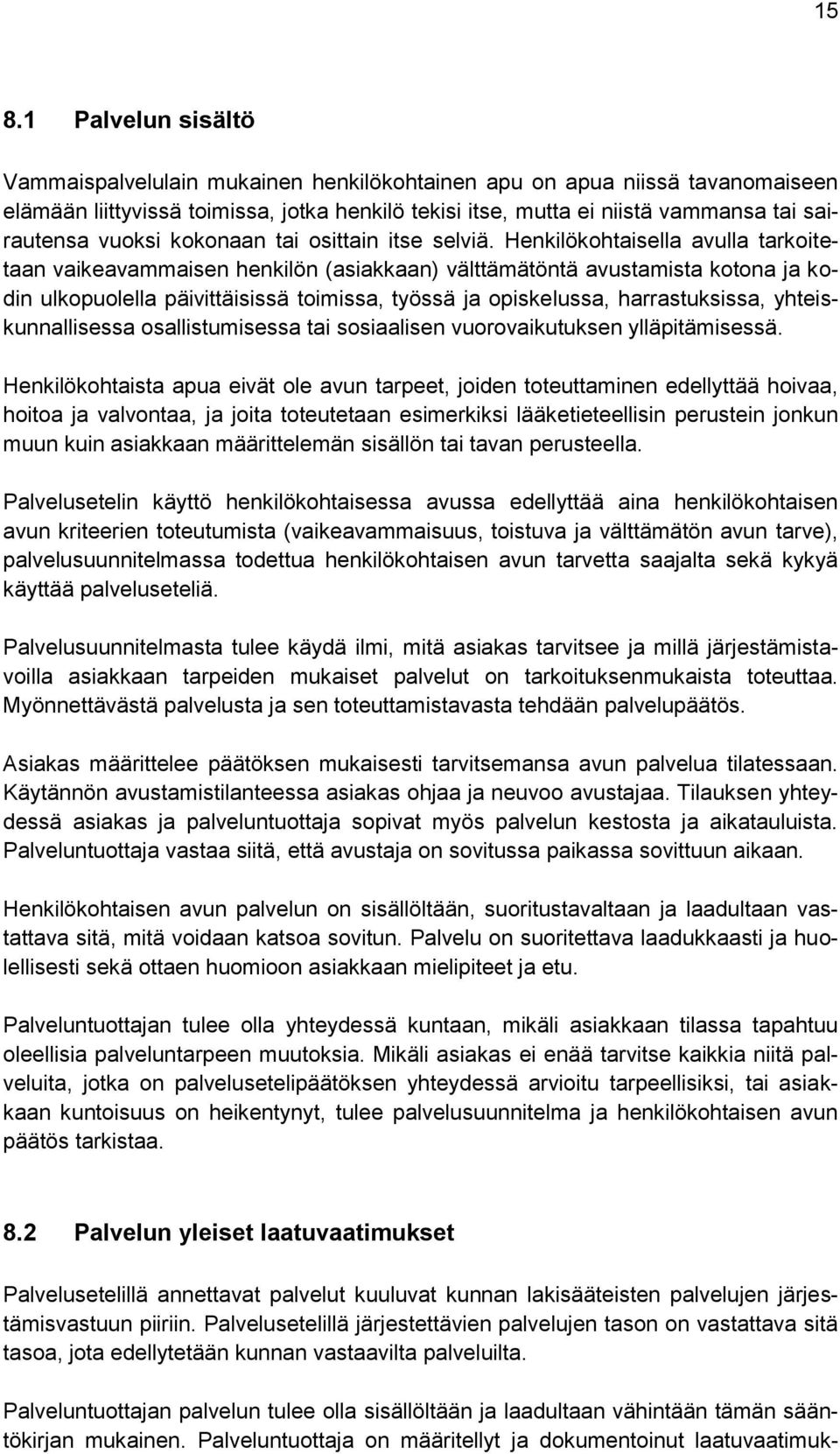Henkilökohtaisella avulla tarkoitetaan vaikeavammaisen henkilön (asiakkaan) välttämätöntä avustamista kotona ja kodin ulkopuolella päivittäisissä toimissa, työssä ja opiskelussa, harrastuksissa,