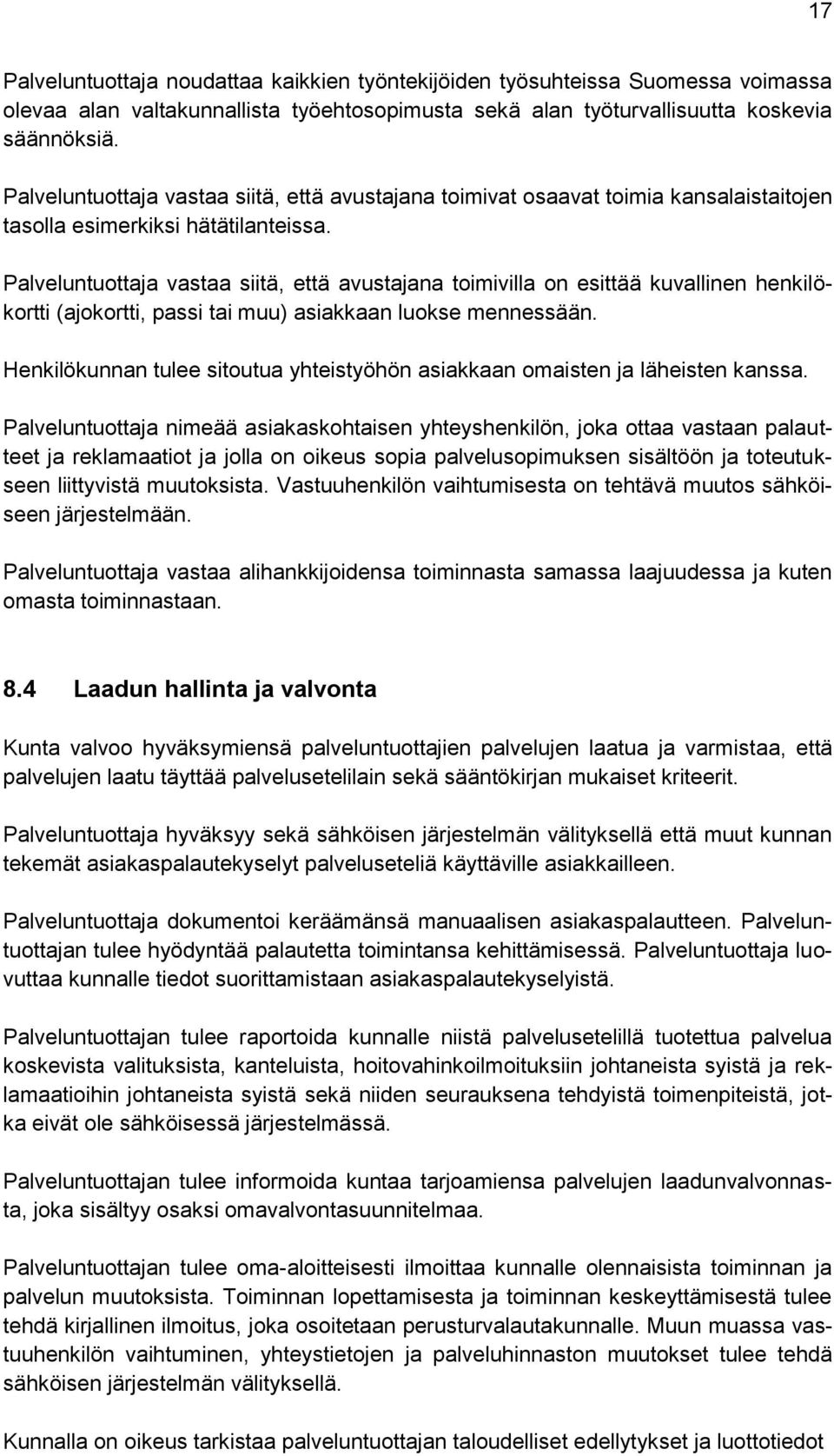 Palveluntuottaja vastaa siitä, että avustajana toimivilla on esittää kuvallinen henkilökortti (ajokortti, passi tai muu) asiakkaan luokse mennessään.