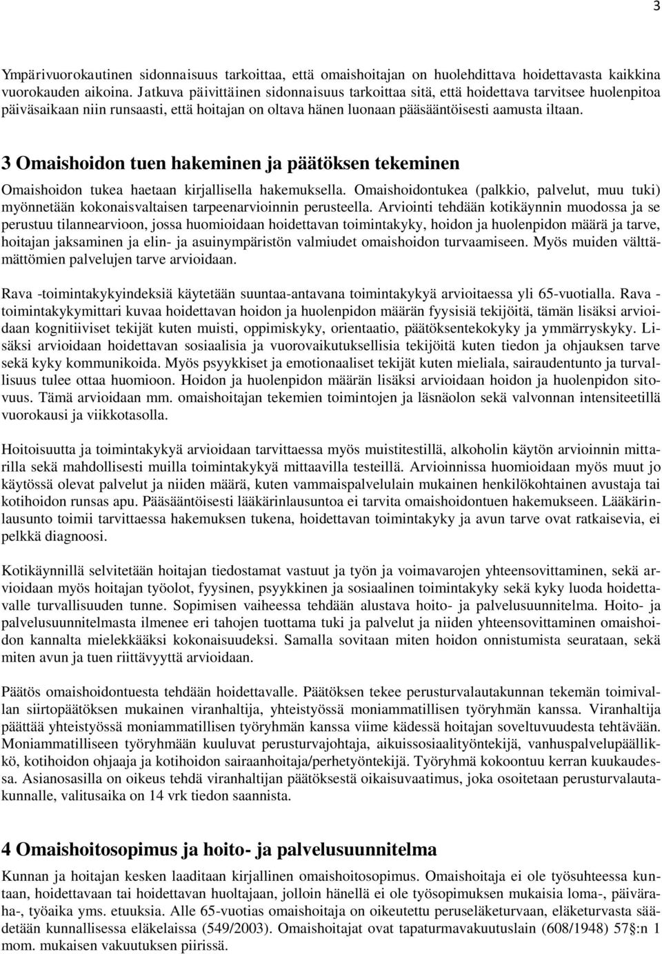 3 Omaishoidon tuen hakeminen ja päätöksen tekeminen Omaishoidon tukea haetaan kirjallisella hakemuksella.