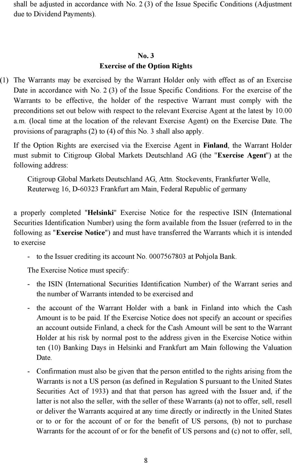 For the exercise of the Warrants to be effective, the holder of the respective Warrant must comply with the preconditions set out below with respect to the relevant Exercise Agent at the latest by 10.