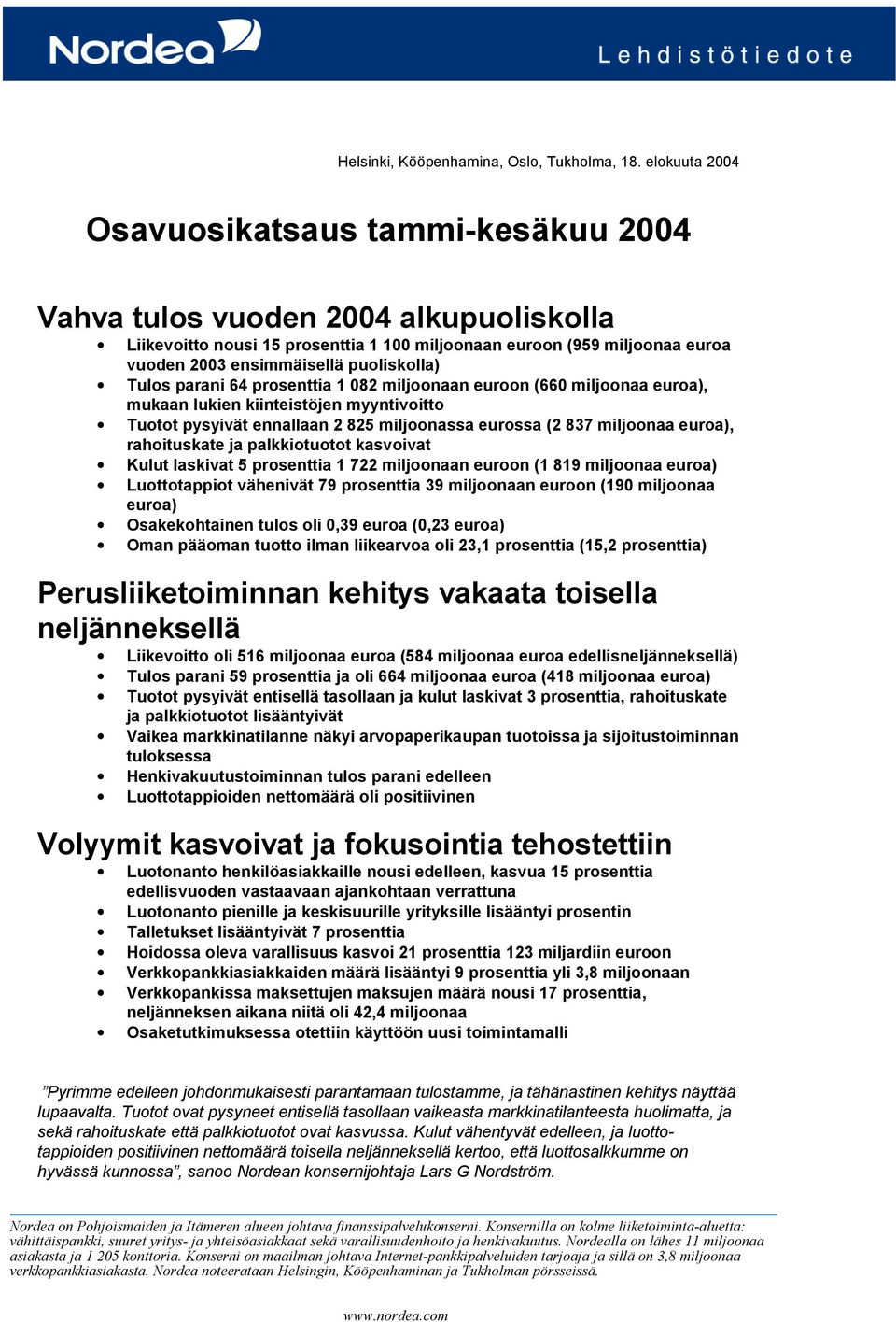puoliskolla) Tulos parani 64 prosenttia 1 082 miljoonaan euroon (660 miljoonaa euroa), mukaan lukien kiinteistöjen myyntivoitto Tuotot pysyivät ennallaan 2 825 miljoonassa eurossa (2 837 miljoonaa