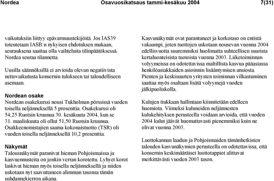 Uusilla säännöksillä ei arvioida olevan negatiivista nettovaikutusta konsernin tulokseen tai taloudelliseen asemaan.