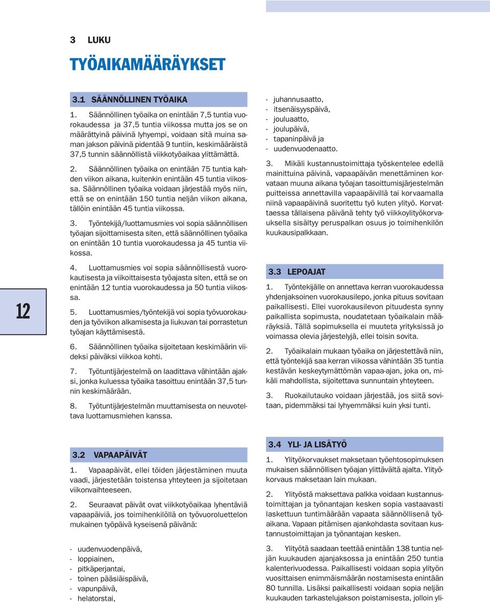 keskimääräistä 37,5 tunnin säännöllistä viikkotyöaikaa ylittämättä. 2. Säännöllinen työaika on enintään 75 tuntia kahden viikon aikana, kuitenkin enintään 45 tuntia viikossa.