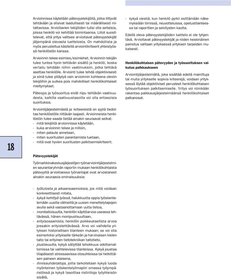 On mahdollista ja myös perusteltua käsitellä arviointikriteerit yhteistyössä henkilöstön kanssa. Arvioinnin tekee esimies/esimiehet.