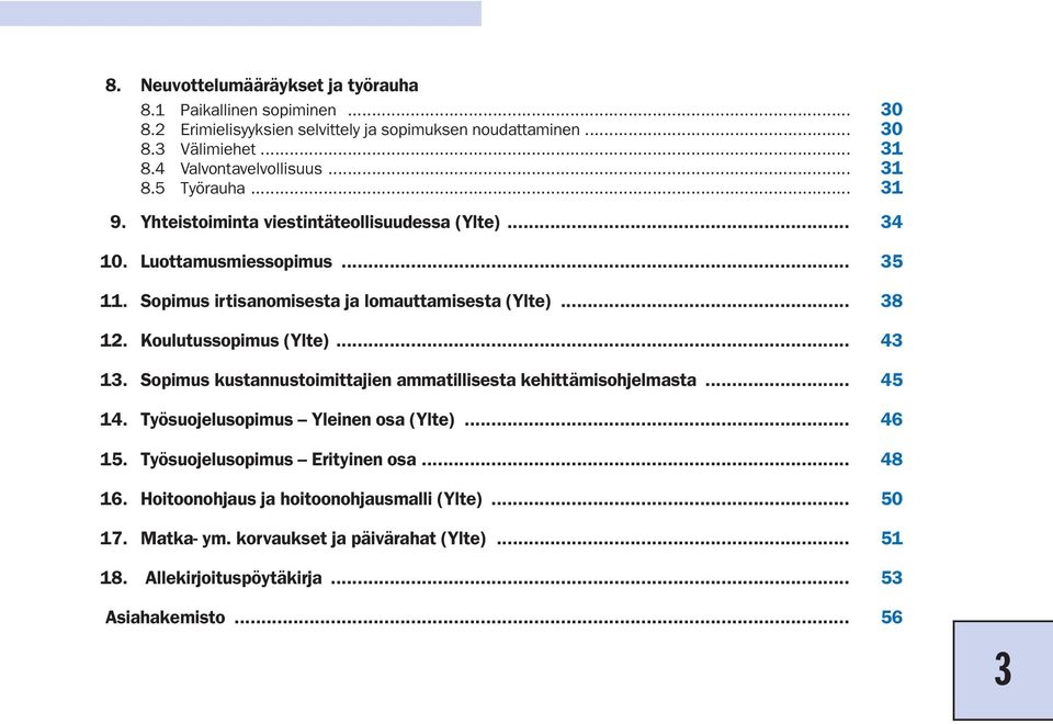 Sopimus irtisanomisesta ja lomauttamisesta (Ylte)... 38 12. Koulutussopimus (Ylte)... 43 13. Sopimus kustannustoimittajien ammatillisesta kehittämisohjelmasta... 45 14.