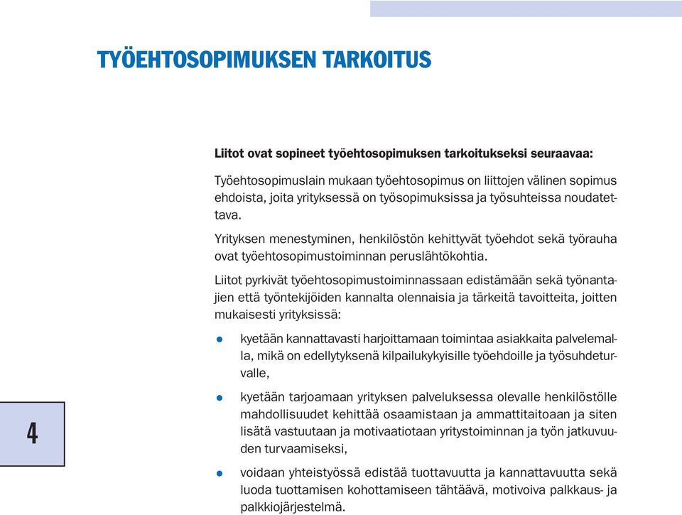 Liitot pyrkivät työehtosopimustoiminnassaan edistämään sekä työnantajien että työntekijöiden kannalta olennaisia ja tärkeitä tavoitteita, joitten mukaisesti yrityksissä: kyetään kannattavasti