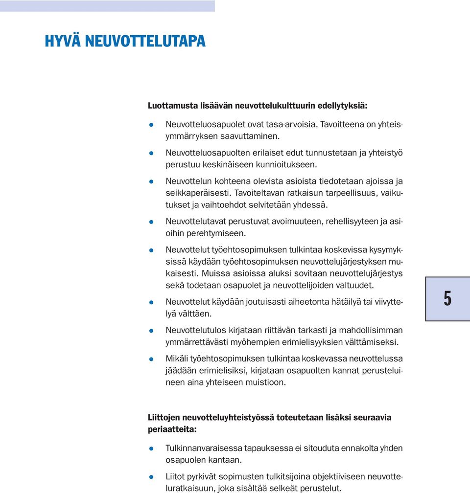 Tavoiteltavan ratkaisun tarpeellisuus, vaikutukset ja vaihtoehdot selvitetään yhdessä. Neuvottelutavat perustuvat avoimuuteen, rehellisyyteen ja asioihin perehtymiseen.