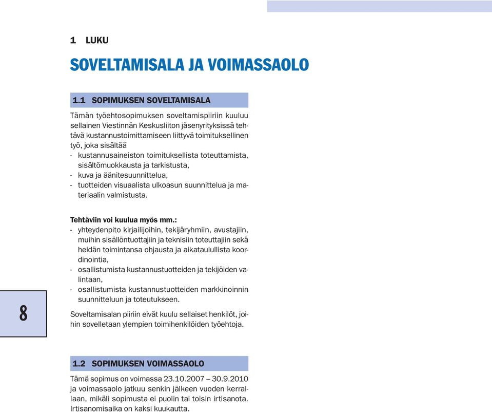 sisältää - kustannusaineiston toimituksellista toteuttamista, sisältömuokkausta ja tarkistusta, - kuva ja äänitesuunnittelua, - tuotteiden visuaalista ulkoasun suunnittelua ja materiaalin valmistusta.