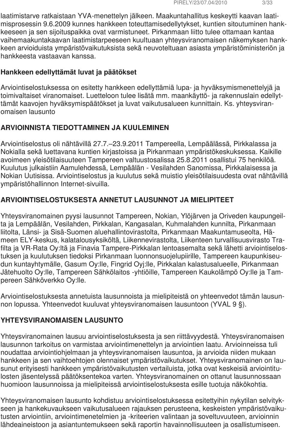 Pirkanmaan liitto tulee ottamaan kantaa vaihemaakuntakaavan laatimistarpeeseen kuultuaan yhteysviranomaisen näkemyksen hankkeen arvioiduista ympäristövaikutuksista sekä neuvoteltuaan asiasta