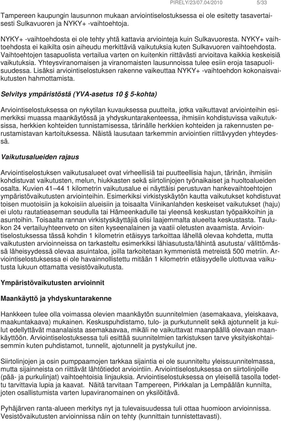 Vaihtoehtojen tasapuolista vertailua varten on kuitenkin riittävästi arvioitava kaikkia keskeisiä vaikutuksia. Yhteysviranomaisen ja viranomaisten lausunnoissa tulee esiin eroja tasapuolisuudessa.