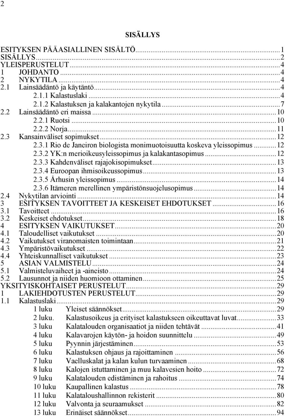 ..12 2.3.3 Kahdenväliset rajajokisopimukset...13 2.3.4 Euroopan ihmisoikeussopimus...13 2.3.5 Århusin yleissopimus...14 2.3.6 Itämeren merellinen ympäristönsuojelusopimus...14 2.4 Nykytilan arviointi.