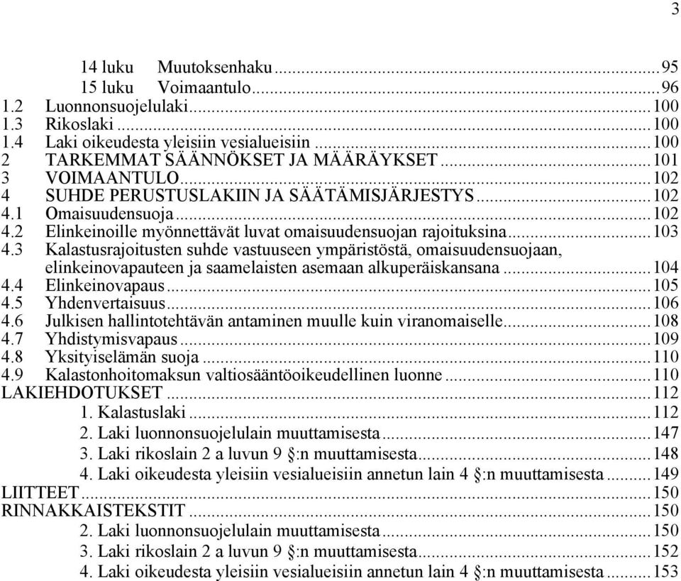 3 Kalastusrajoitusten suhde vastuuseen ympäristöstä, omaisuudensuojaan, elinkeinovapauteen ja saamelaisten asemaan alkuperäiskansana...104 4.4 Elinkeinovapaus...105 4.5 Yhdenvertaisuus...106 4.