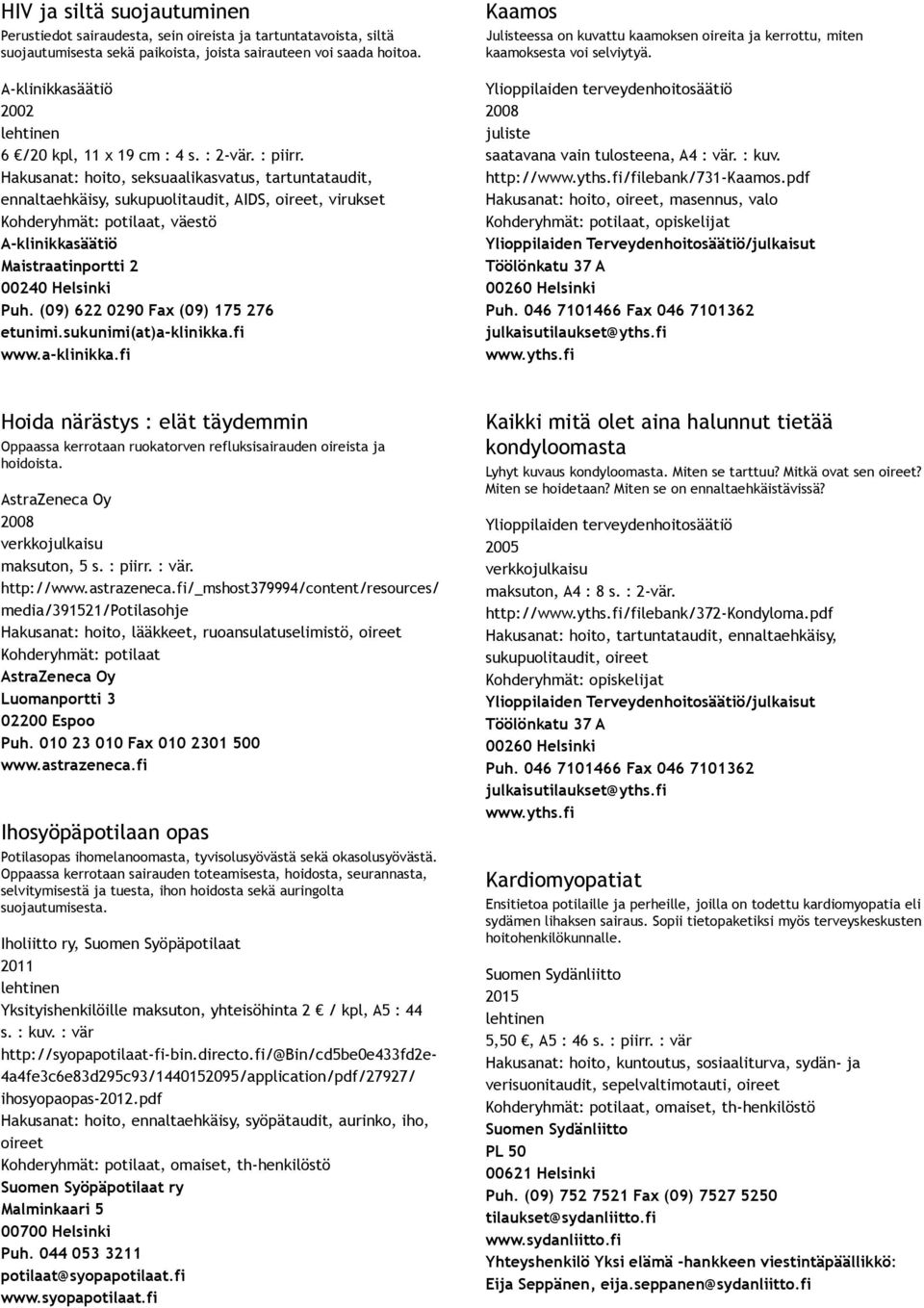 Hakusanat: hoito, seksuaalikasvatus, tartuntataudit, ennaltaehkäisy, sukupuolitaudit, AIDS,, virukset A klinikkasäätiö Maistraatinportti 2 00240 Helsinki Puh. (09) 622 0290 Fax (09) 175 276 etunimi.