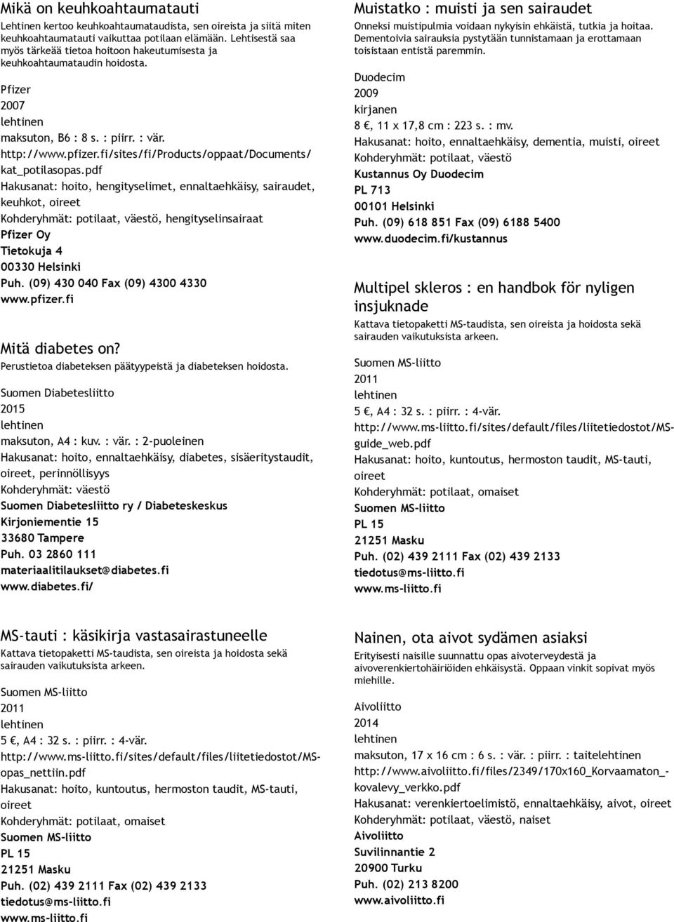 fi/sites/fi/products/oppaat/documents/ kat_potilasopas.pdf Hakusanat: hoito, hengityselimet, ennaltaehkäisy, sairaudet, keuhkot,, hengityselinsairaat Pfizer Oy Tietokuja 4 00330 Helsinki Puh.