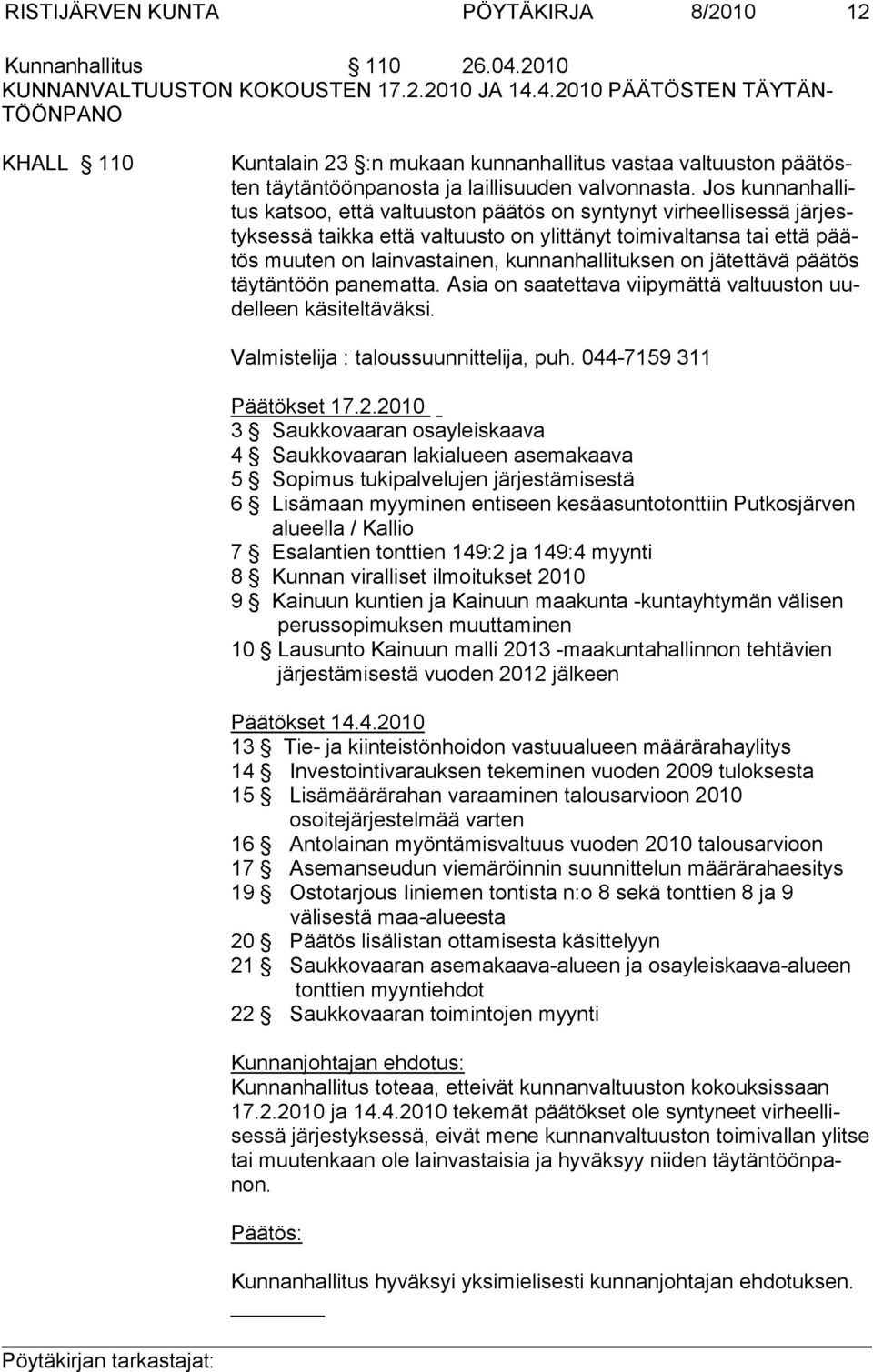 4.2010 PÄÄTÖSTEN TÄYTÄN- TÖÖNPANO KHALL 110 Kuntalain 23 :n mukaan kunnanhallitus vastaa valtuuston päätösten täytäntöönpanosta ja laillisuuden valvonnasta.