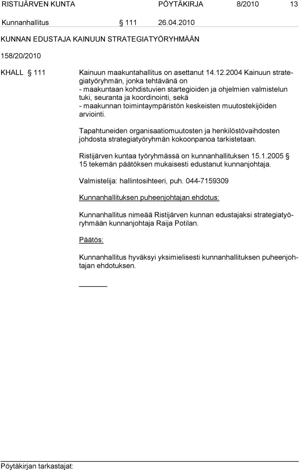 muutostekijöiden arviointi. Tapahtuneiden organisaatiomuutosten ja henkilöstövaihdosten johdosta strategiatyöryhmän kokoonpanoa tarkistetaan. Ristijärven kuntaa työryhmässä on kunnanhallituksen 15